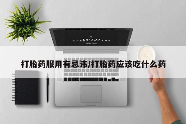 网上微信米非司酮片在线购打胎药服用有忌讳/打胎药应该吃什么药