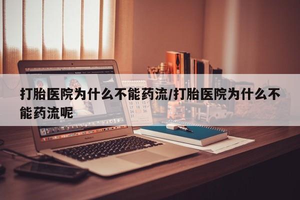 网上微信米非司酮片在线购打胎医院为什么不能药流/打胎医院为什么不能药流呢