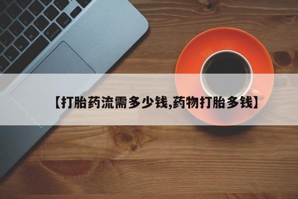 网上微信米非司酮片在线购【打胎药流需多少钱,药物打胎多钱】