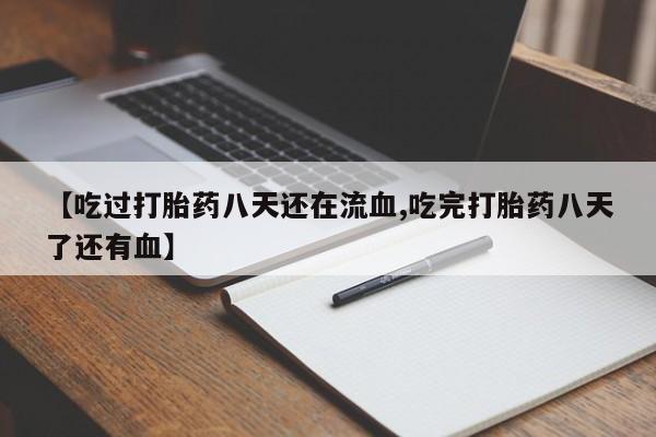 网上微信米非司酮片在线购【吃过打胎药八天还在流血,吃完打胎药八天了还有血】