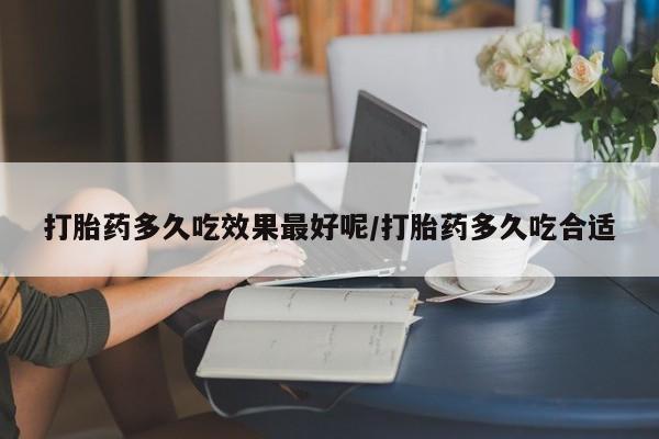 网上微信米非司酮片在线购打胎药多久吃效果最好呢/打胎药多久吃合适