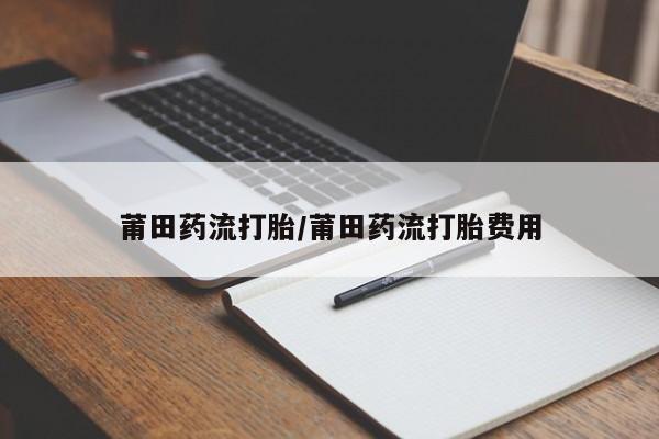网上微信米非司酮片在线购莆田药流打胎/莆田药流打胎费用