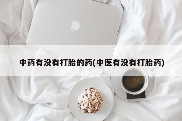 网上微信米非司酮片在线购中药有没有打胎的药(中医有没有打胎药)
